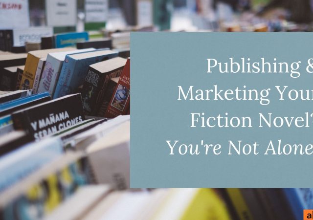 Publishing & Marketing Your Fiction Novel? You're Not Alone!