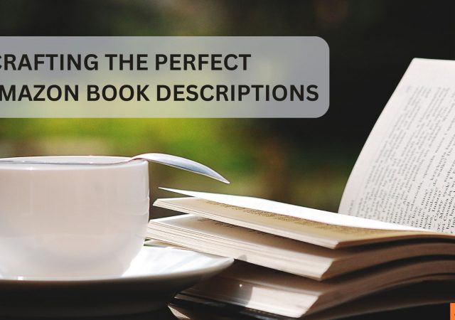 The Secret to Success on Amazon: Crafting the Perfect Book Descriptions